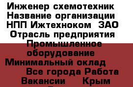 Инженер-схемотехник › Название организации ­ НПП Ижтехноком, ЗАО › Отрасль предприятия ­ Промышленное оборудование › Минимальный оклад ­ 35 000 - Все города Работа » Вакансии   . Крым,Гаспра